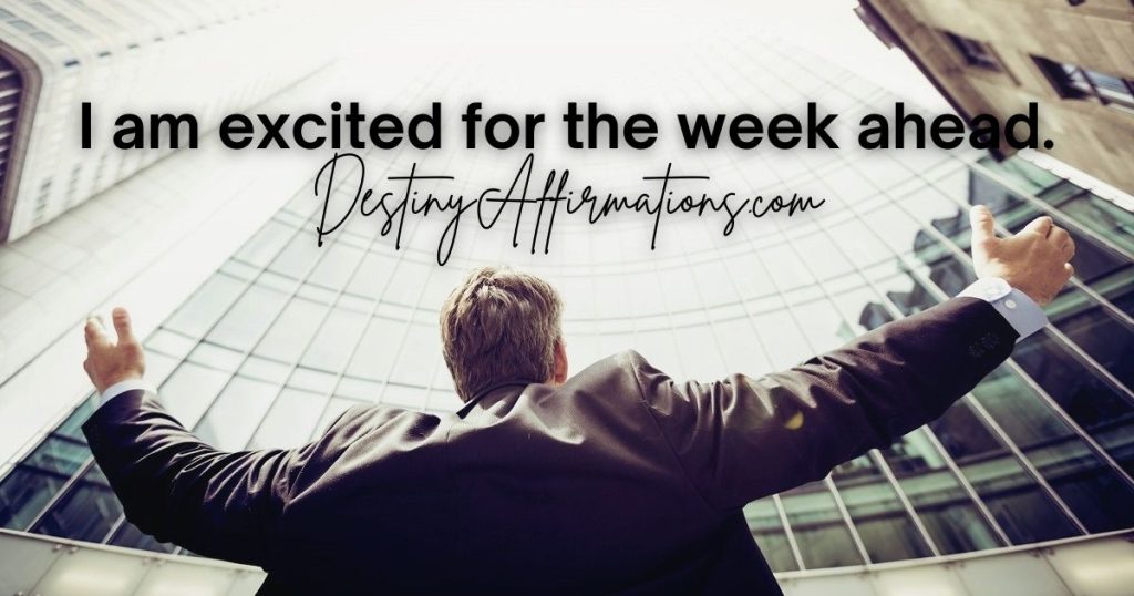 Affirmation for work #50: "I am excited for the week ahead."