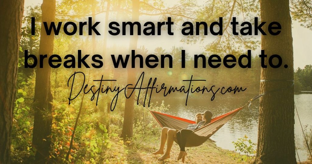 Affirmation for work #42: "I work smart and take breaks when I need to."