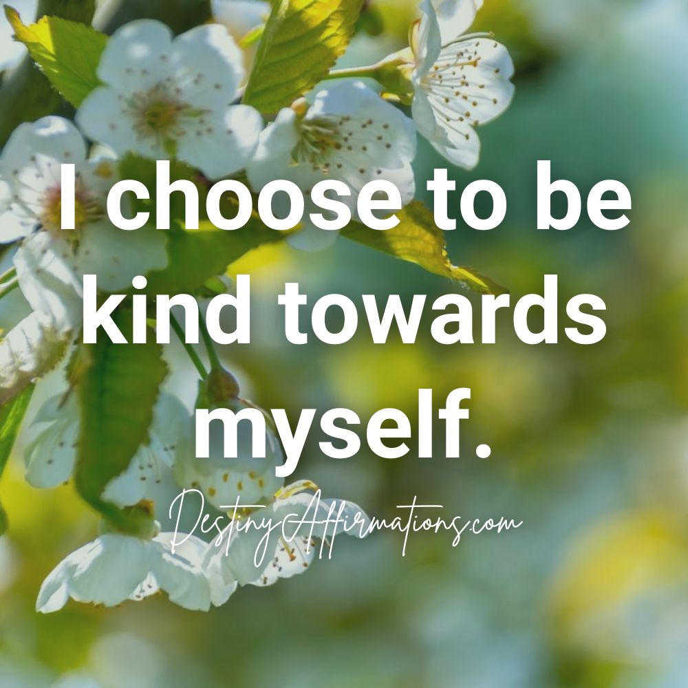 Guilt affirmation #26: "I choose to be kind towards myself."