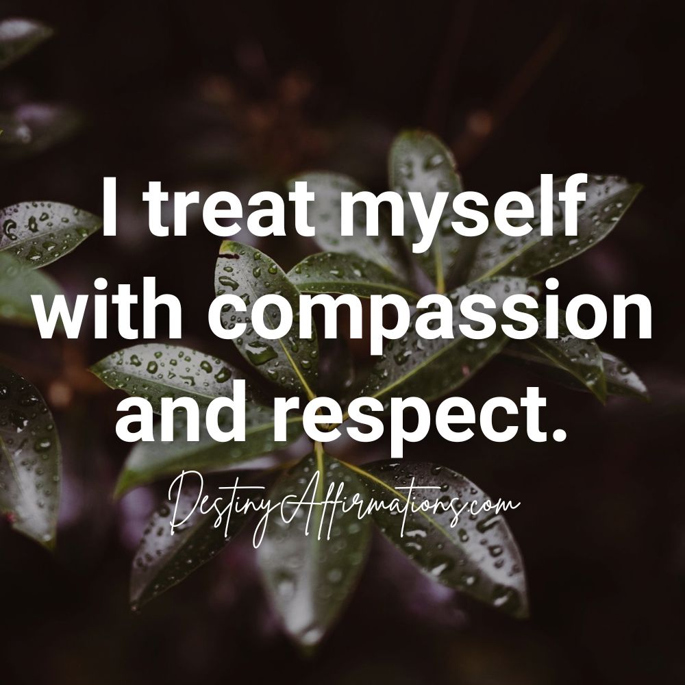 Guilt affirmation #12: "I treat myself with compassion and respect."