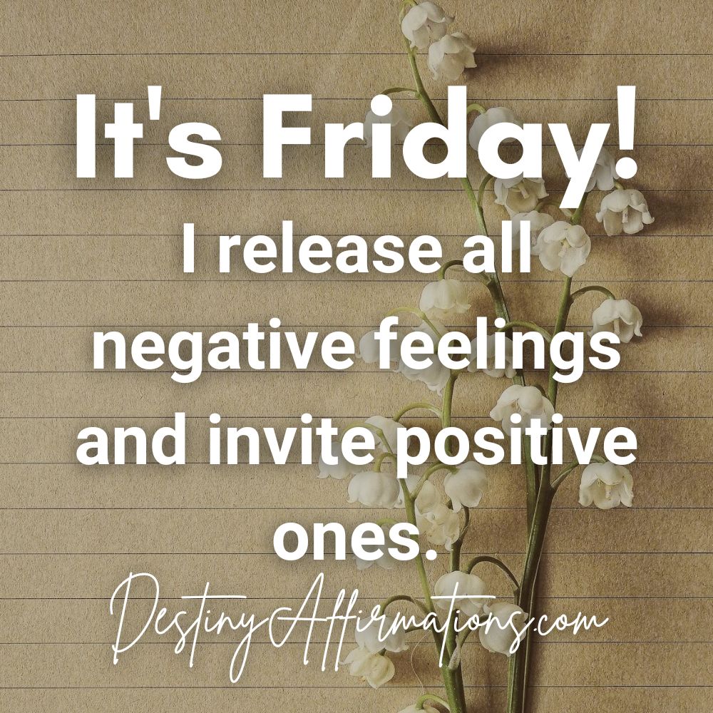 Friday affirmation #15: "It's Friday! I release all negative feelings and invite positive ones."