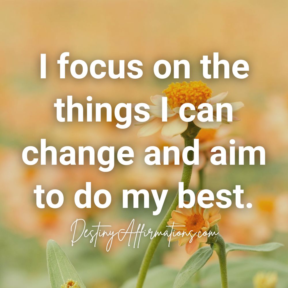 Tuesday affirmation #17: "I focus on the things I can change and aim to do my best."